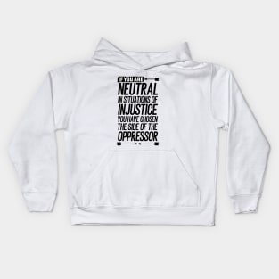 If you are neutral in situations of injustice you have chosen the side of the oppressor Kids Hoodie